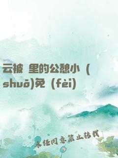云被窩里的公憩小說(shuō)免費(fèi)閱讀