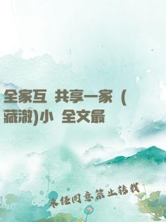 全家互換共享一家親(藏澈)小說全文最
