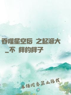 吞噬星空后傳之起源大陸