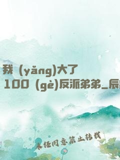 我養(yǎng)大了100個(gè)反派弟弟