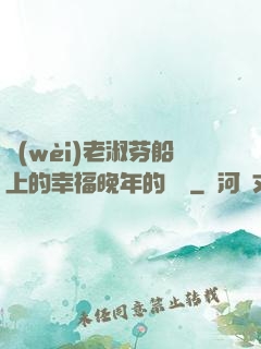 衛(wèi)老淑芬船上的幸福晚年的說說